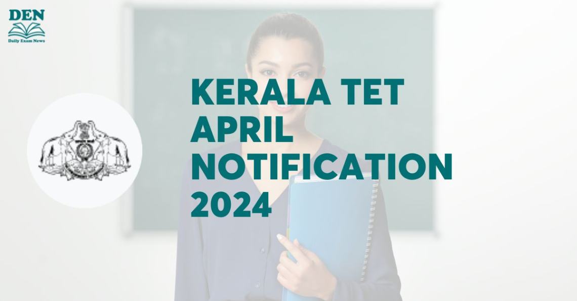 Kerala TET April Notification 2024, Check Application Dates!