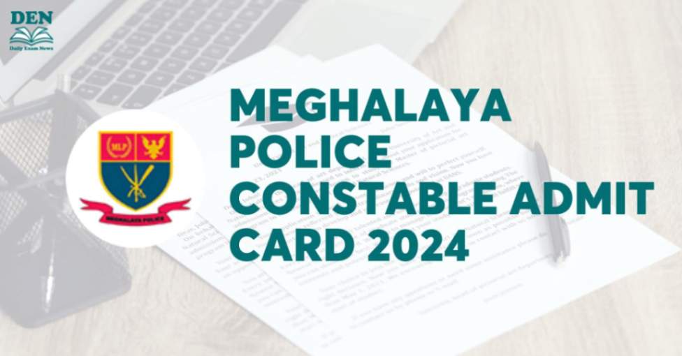 Meghalaya Police Constable Admit Card 2024, Download Here!