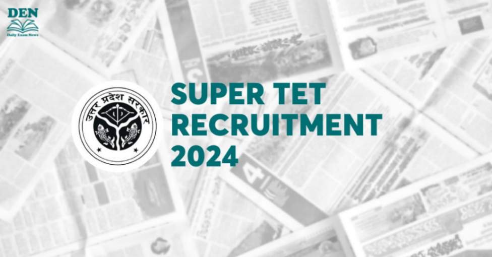 Super TET Exam 2024 Out Soon, Check Eligibility & More!
