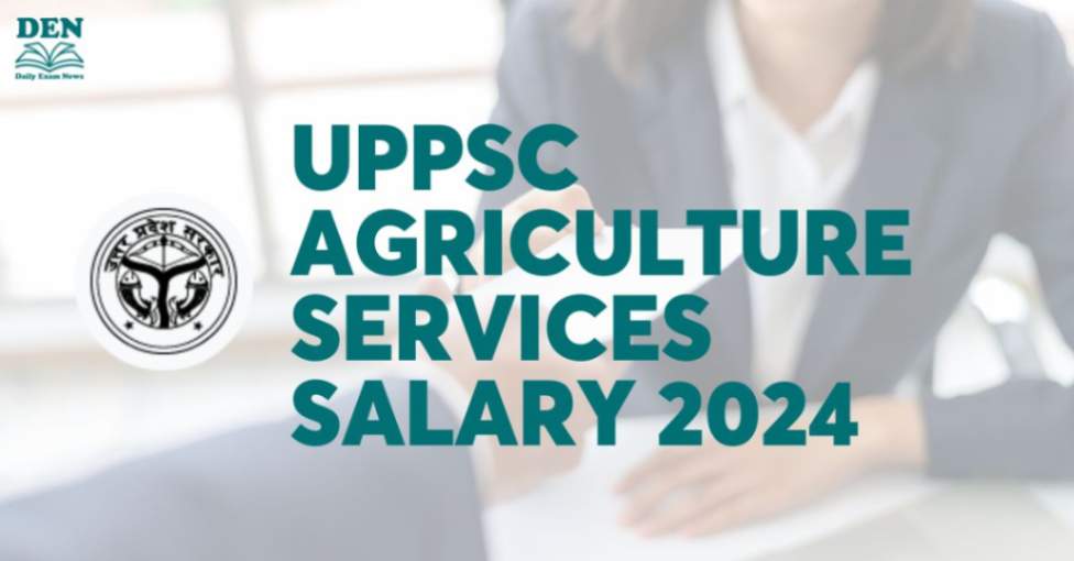 UPPSC Agriculture Services Salary 2024, Check here for Posts and Perks!