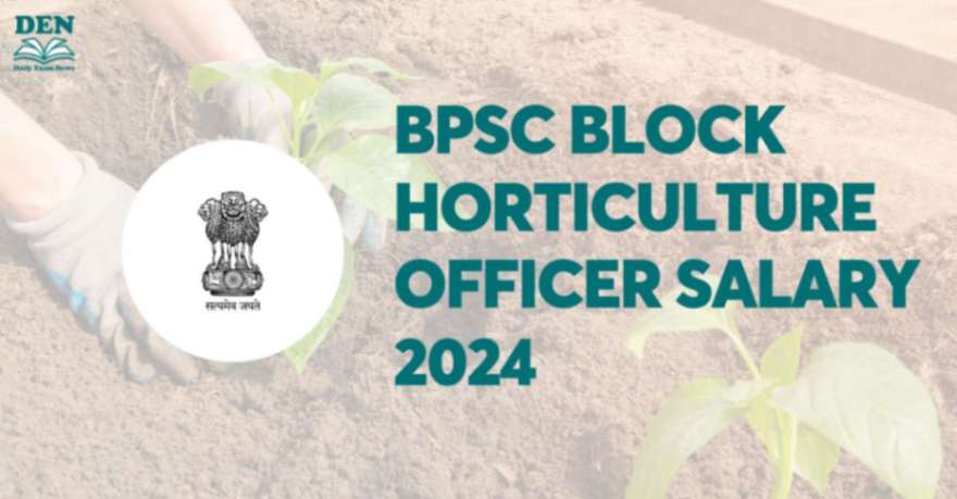 BPSC Block Horticulture Officer Salary 2024, Check Here!