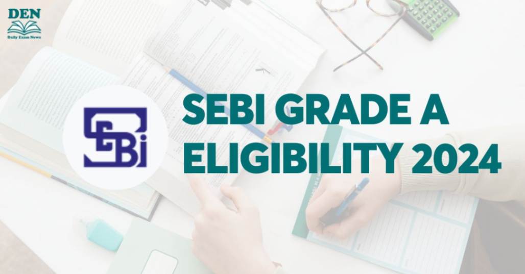 SEBI Grade A Eligibility 2024, Check Age Limit & Qualification!