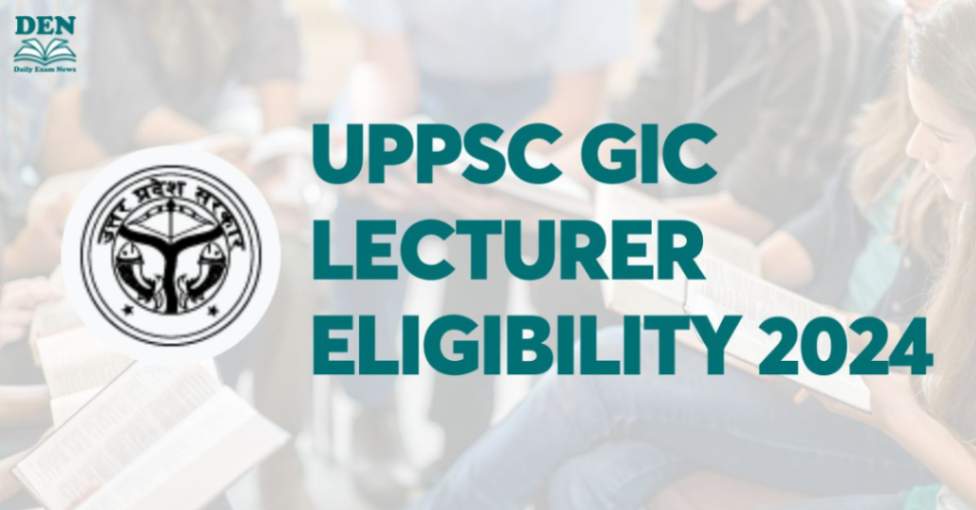 UPPSC GIC Lecturer Eligibility 2024, Check Here!