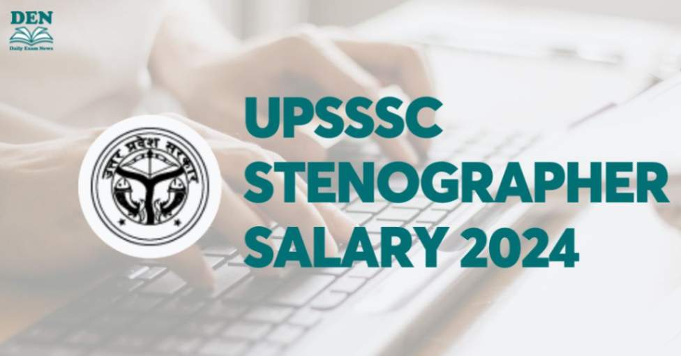 UPSSSC Stenographer Salary 2024, See Here!