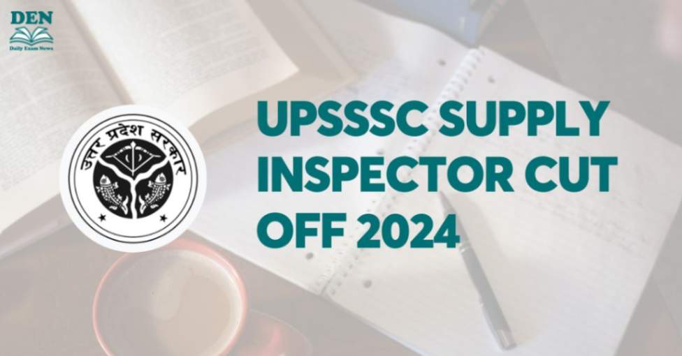 UPSSSC Supply Inspector Cut Off 2024, Check Here!