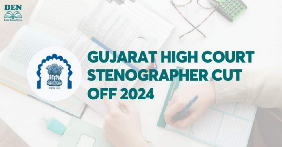 Gujarat High Court Stenographer Cut Off 2024: Expected Cut Off!