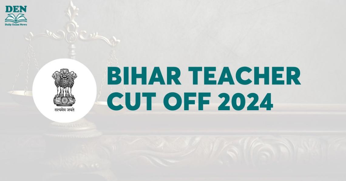 Bihar Teacher Cut Off 2024, Check Expected Cut Off!