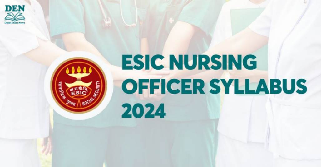 ESIC Nursing Officer Syllabus 2024, Check Exam Pattern!