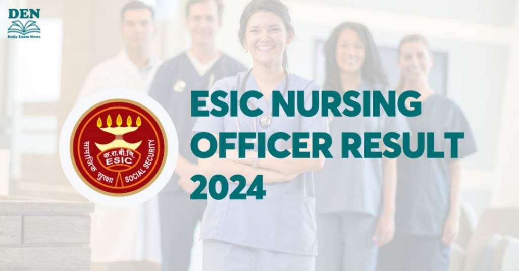 ESIC Nursing Officer Result 2024 OUT, Get Result PDF Here!