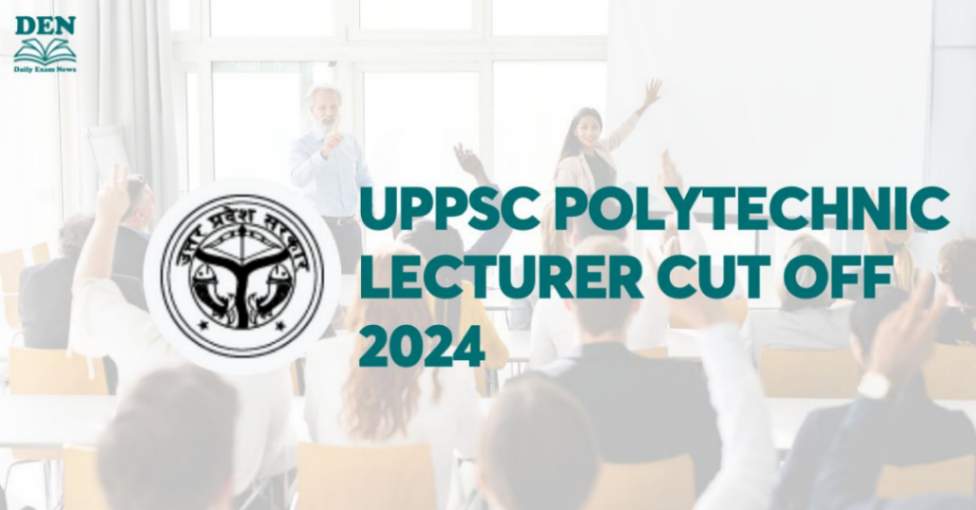 UPPSC Polytechnic Lecturer Cut Off 2024, See Expected Cut Off!