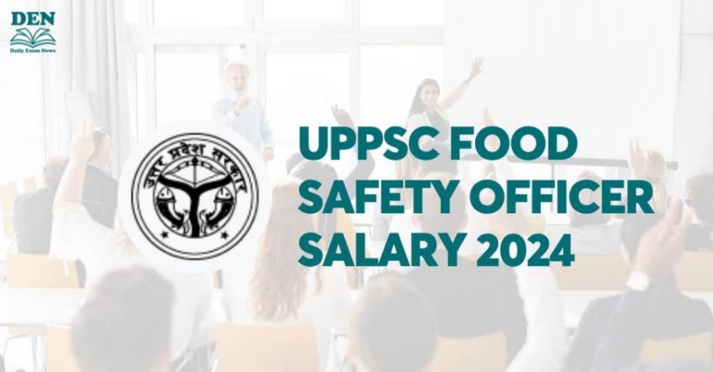 UPPSC Food Safety Officer Salary 2024, See Job Profile & Perks!