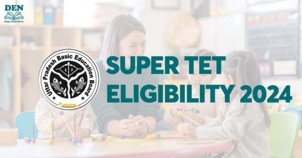 Super TET Eligibility 2024: Check Age, Education & Nationality!