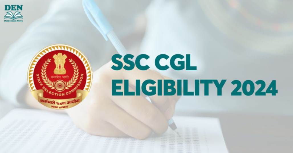 SSC CGL Eligibility 2024, Check Age Limit & Education Qualification Here!