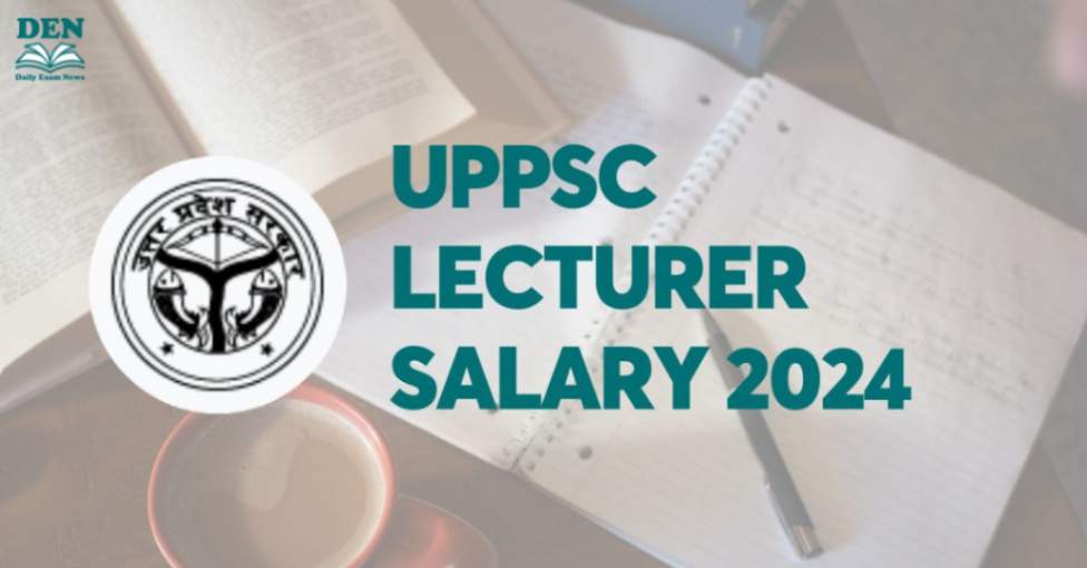 UPPSC Lecturer Salary 2024, Explore Here!