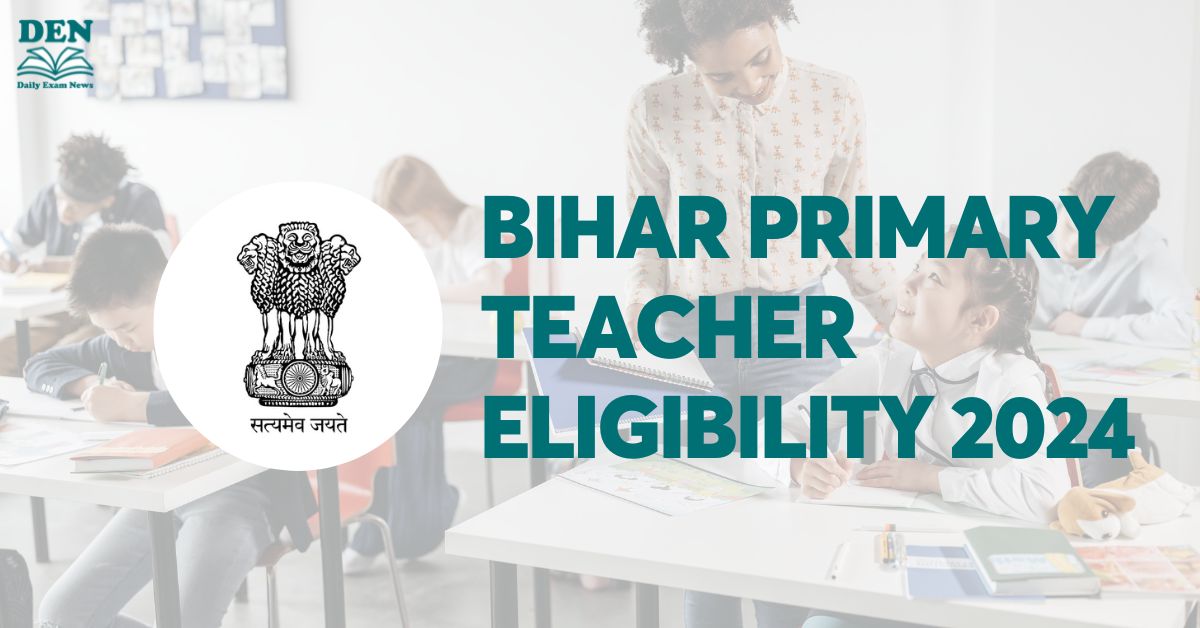 Bihar Primary Teacher Eligibility 2024: Check Age & Education!