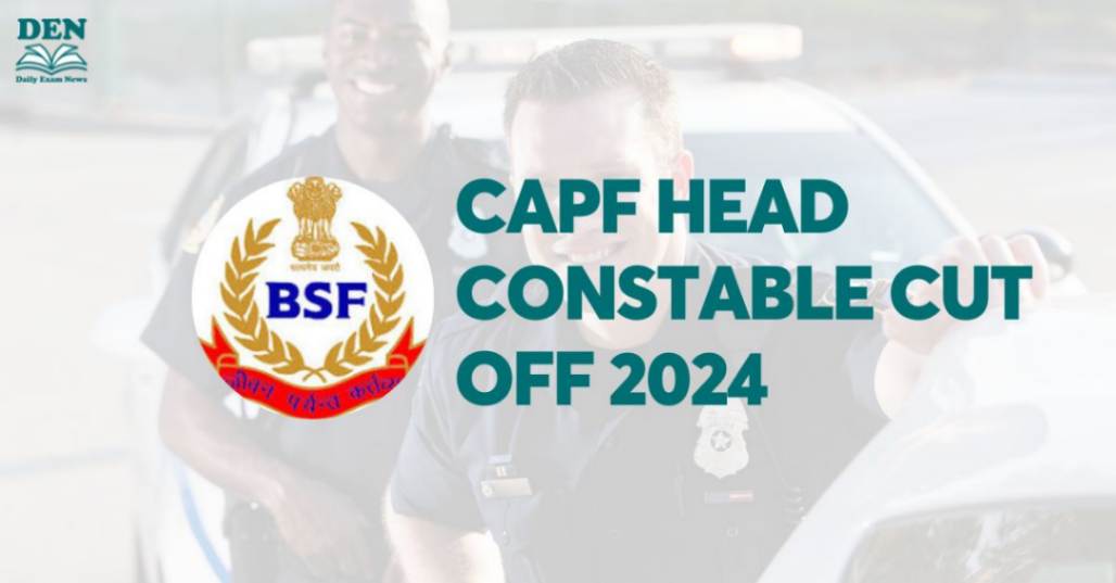 CAPF Head Constable Cut Off 2024, Check Expected Cut Off!