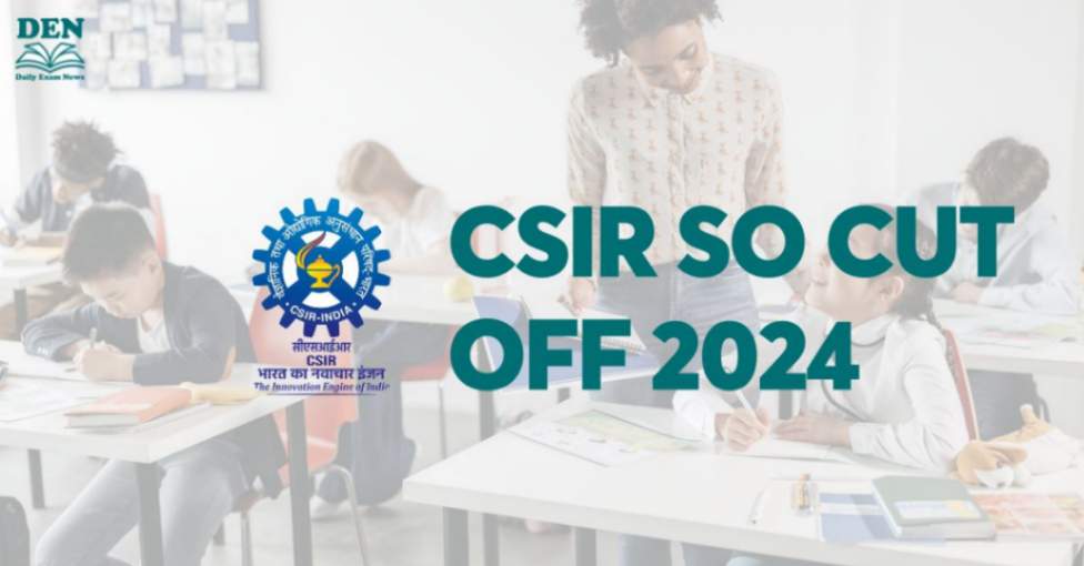 CSIR SO Cut Off 2024: Check Expected Cut Off!