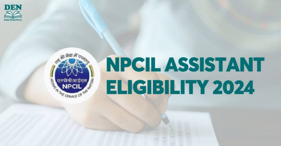 NPCIL Assistant Eligibility 2024, Check Age & Education!