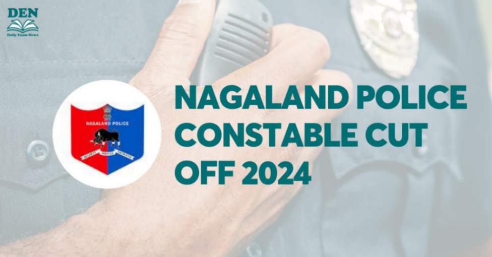 Nagaland Police Constable Cut Off 2024: Check Expected Cut Off!