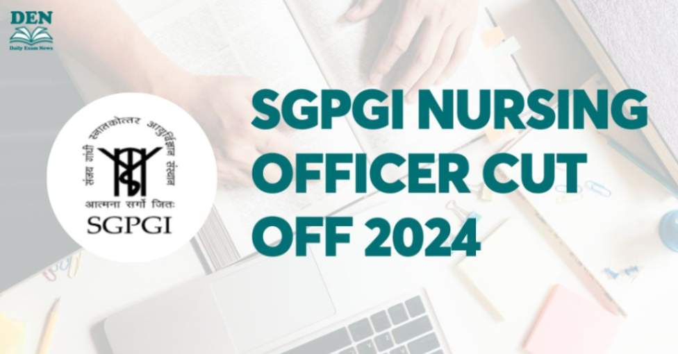 SGPGI Nursing Officer Cut Off 2024, Check Now!
