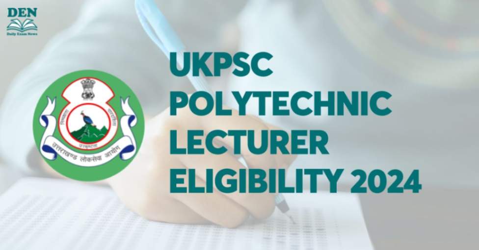 UKPSC Polytechnic Lecturer Eligibility 2024, Check Age Limits Here!