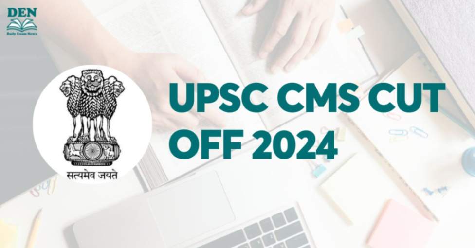 UPSC CMS Cut Off 2024, Check Here!