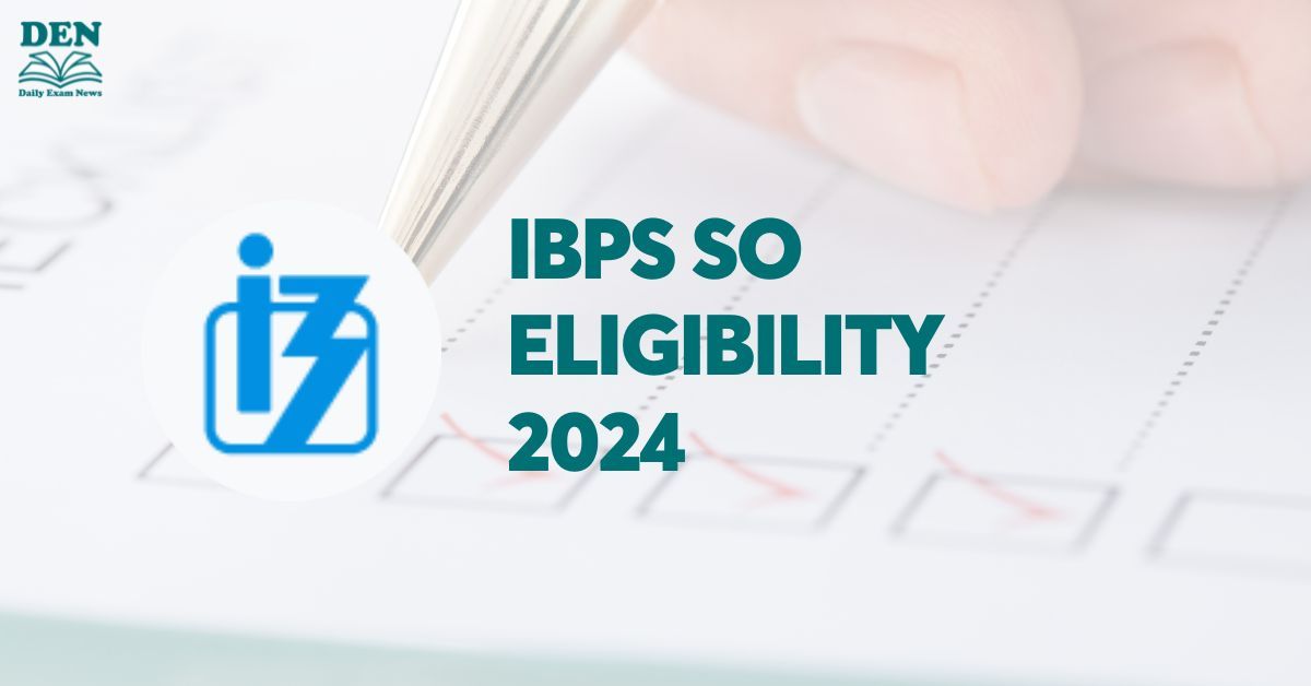 IBPS SO Eligibility 2024, Check Age Limit & Education!