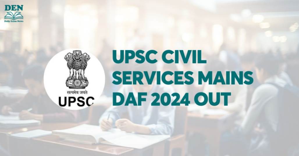 UPSC Civil Services Mains DAF 2024, Check Application Process!