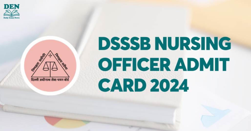 DSSSB Nursing Officer Admit Card 2024, Download Now!