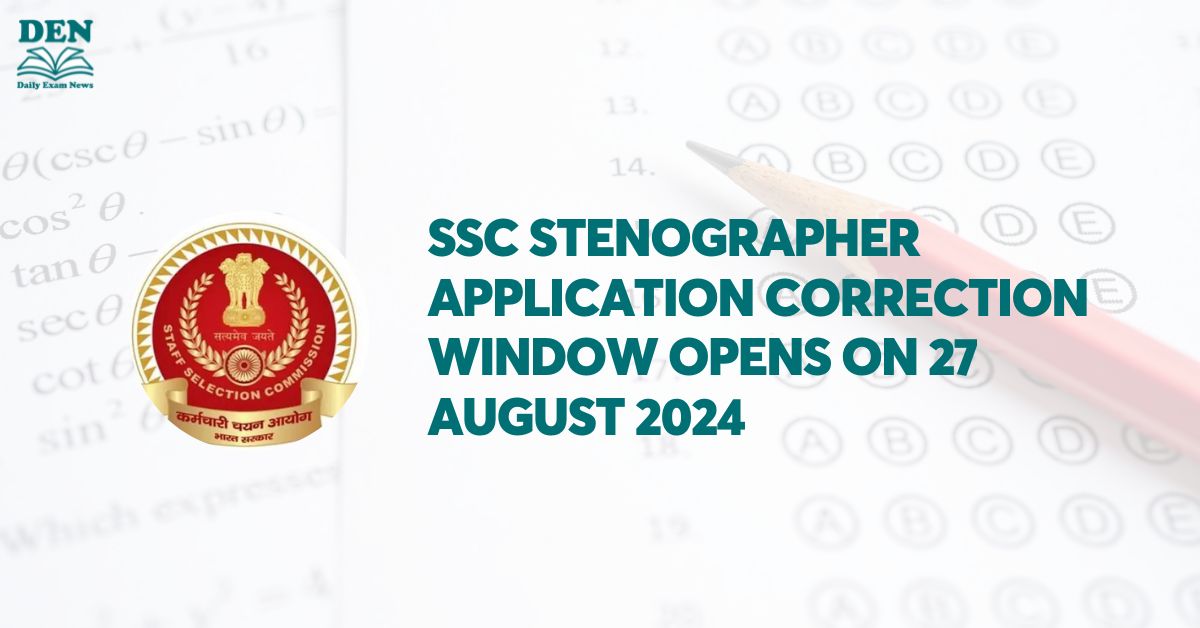 SSC Stenographer Application Correction Window Opens On 27 August 2024, Check Details Here!