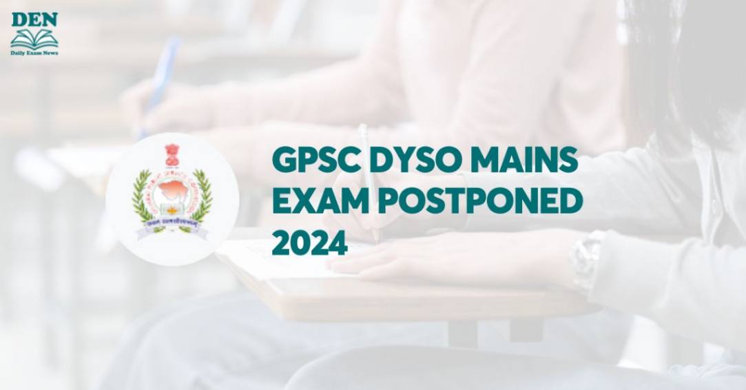 GPSC DYSO Mains Exam Postponed 2024 Due to Heavy Rains