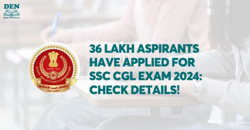 36 Lakh Aspirants Have Applied for SSC CGL Exam 2024: Check Details!