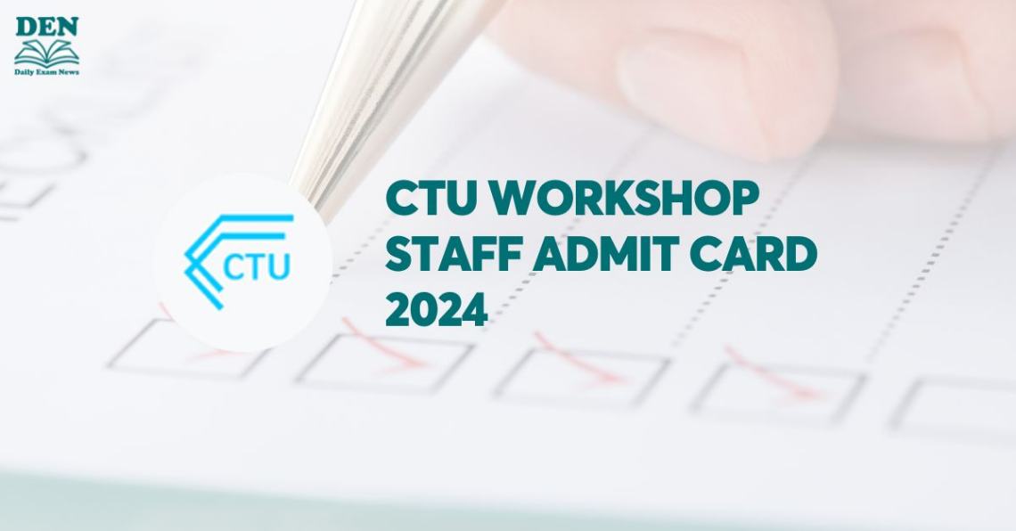 CTU Workshop Staff Admit Card 2024, Download Here!