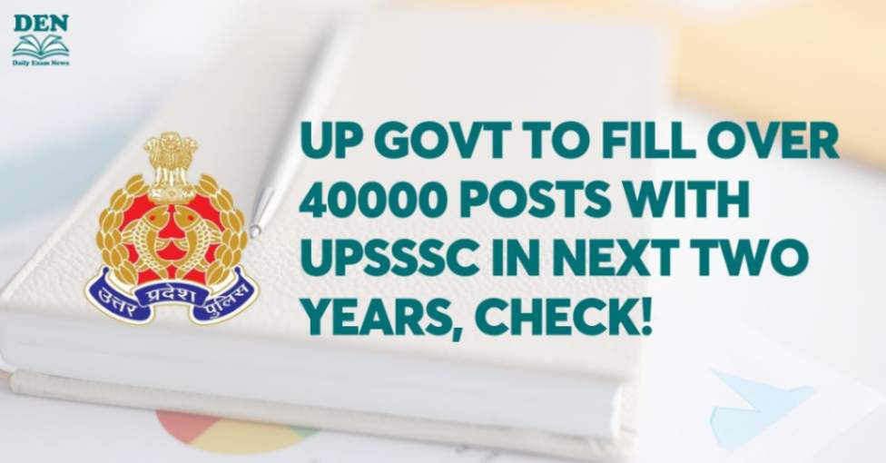 UP govt to fill over 40000 Posts with UPSSSC in Next Two Years, Check!