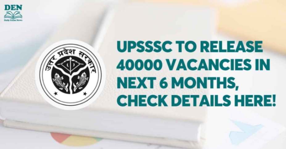 UPSSSC to Release 40000 Vacancies in next 6 Months, Check Details Here!