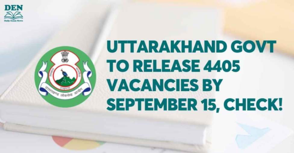 Uttarakhand Govt to Release 4405 Vacancies by September 15, Check!