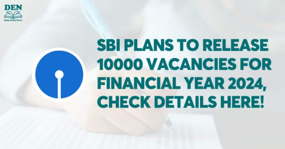 SBI Plans to Release 10000 Vacancies for Financial Year 2024, Check Details Here!